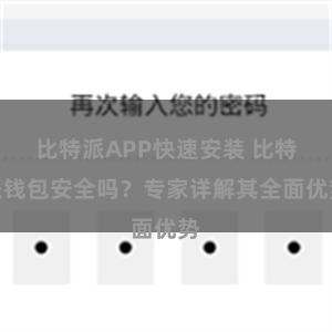 比特派APP快速安装 比特派钱包安全吗？专家详解其全面优势