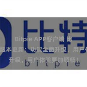 Bitpie APP客户端 比特派钱包最新版本更新：功能全面升级，用户体验更加顺畅！