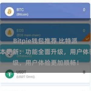 Bitpie钱包推荐 比特派钱包最新版本更新：功能全面升级，用户体验更加顺畅！