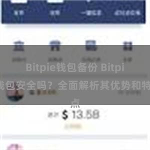 Bitpie钱包备份 Bitpie钱包安全吗？全面解析其优势和特点