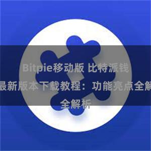 Bitpie移动版 比特派钱包最新版本下载教程：功能亮点全解析