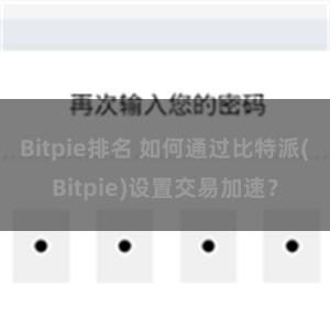 Bitpie排名 如何通过比特派(Bitpie)设置交易加速？