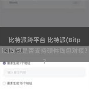 比特派跨平台 比特派(Bitpie)钱包是否支持硬件钱包对接？