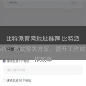 比特派官网地址推荐 比特派系统：高效解决方案，提升工作效率