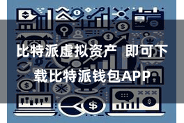 比特派虚拟资产 即可下载比特派钱包APP